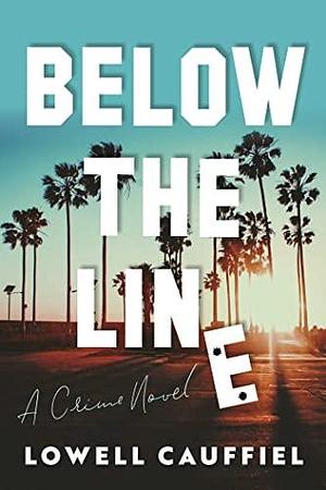 Below the Line: A Hollywood Crime Novel by Lowell Cauffiel, Lowell Cauffiel