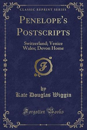 Penelope's Postscripts: Switzerland; Venice Wales; Devon Home by Kate Douglas Wiggin