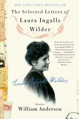 The Selected Letters of Laura Ingalls Wilder by William Anderson, Laura Ingalls Wilder