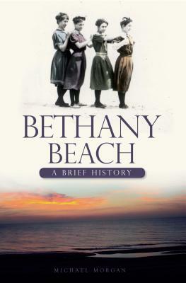 Bethany Beach: A Brief History by Michael Morgan