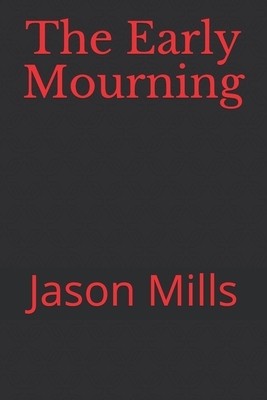 The Early Mourning by Jason Mills