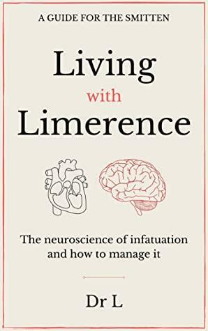 Living with limerence: A guide for the smitten by Dr. L.