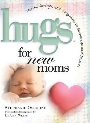Hugs for New Moms: Stories, Sayings, and Scriptures to Encourage and Inspire by Stephanie Osborne