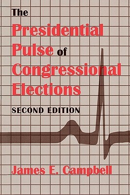 The Presidential Pulse of Congressional Elections, Second Edition by James E. Campbell