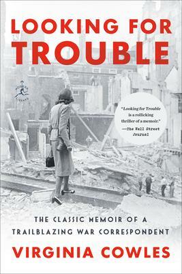Looking for Trouble: The Classic Memoir of a Trailblazing War Correspondent by Virginia Cowles