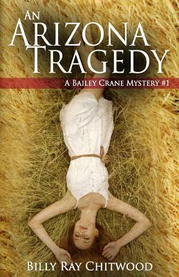 An Arizona Tragedy: A Bailey Crane Mystery by Billy Ray Chitwood