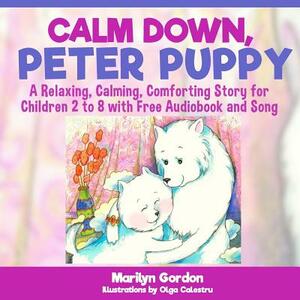 Calm Down, Peter Puppy: A Relaxing, Calming, Comforting Story for Children 2 to 8 by Marilyn Gordon