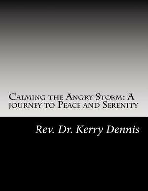 Calming the Angry Storm: A journey to Peace and Serenity by Kerry B. Dennis