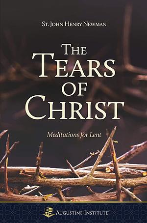 Tears of Christ by St. John Henry Newman, Christopher O. Blum