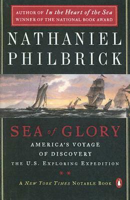 Sea of Glory: America's Voyage of Discovery, the U.S. Exploring Expedition, 1838-1842 by Nathaniel Philbrick