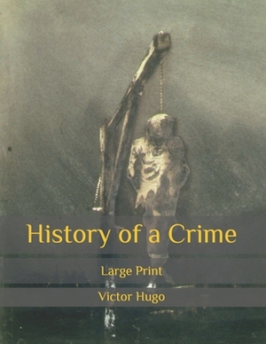History of a Crime: Large Print by Victor Hugo