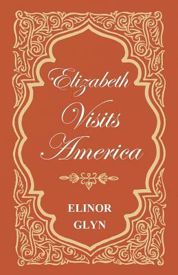 Elizabeth Visits America by Elinor Glyn