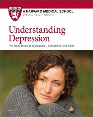 Understanding Depression: The many faces of depression -- and how to find relief by Anne Underwood, Michael Craig Miller, Julie Corliss