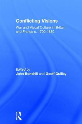 Conflicting Visions: War and Visual Culture in Britain and France c. 1700-1830 by John Bonehill