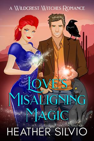 Love's Misaligning Magic by Heather Silvio, Heather Silvio