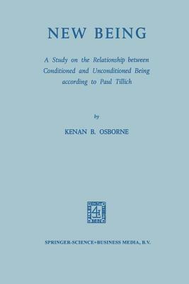 New Being: A Study on the Relationship Between Conditioned and Unconditioned Being According to Paul Tillich by Kenan B. Osborne