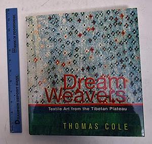Dream Weavers: Textile Art from the Tibetan Plateau by Thomas Cole