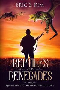 Reptiles and Renegades: Quintana's Campaign, Volume One by Eric S. Kim