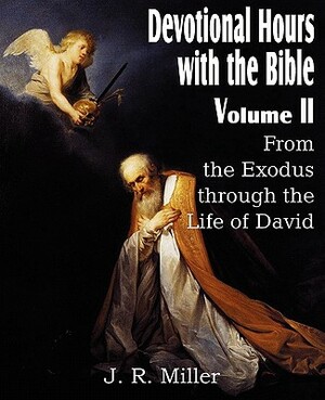 Devotional Hours with the Bible Volume II, from the Exodus Through the Life of David by J. R. Miller