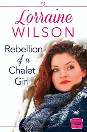 Rebellion of a Chalet Girl by Lorraine Wilson
