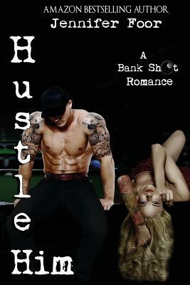 Hustle Him: A Bankshot Romance by Jennifer Foor