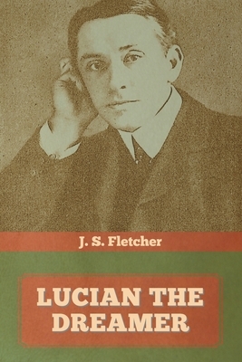 Lucian the dreamer by J. S. Fletcher