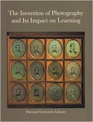 The Invention of Photography and Its Impact on Learning: Photographs from Harvard University and Radcliffe College and from the Collection of Harrison D. Horblit by Beaumont Newhall, Melissa Banta, Eugenia Janis