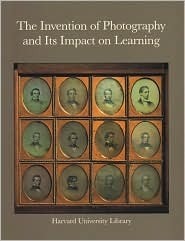 The Invention of Photography and Its Impact on Learning: Photographs from Harvard University and Radcliffe College and from the Collection of Harrison D. Horblit by Melissa Banta, Beaumont Newhall, Eugenia Janis