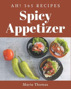 Ah! 365 Spicy Appetizer Recipes: Discover Spicy Appetizer Cookbook NOW! by Maria Thomas