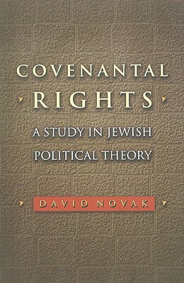 Covenantal Rights: A Study in Jewish Political Theory by David Novak