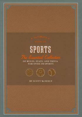 Ultimate Book of Sports: The Essential Collection of Rules, Stats, and Trivia for Over 250 Sports by Scott McNeely