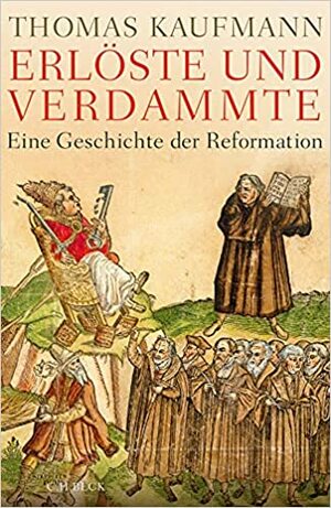 Erlöste und Verdammte: Eine Geschichte der Reformation by Thomas Kaufmann