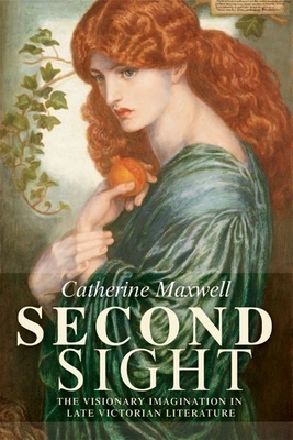 Second sight: The visionary imagination in late Victorian literature by Catherine Maxwell