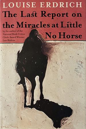 The Last Report on the Miracles at Little No Horse by Louise Erdrich