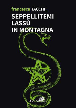 Seppellitemi lassù in montagna  by Francesca Tacchi