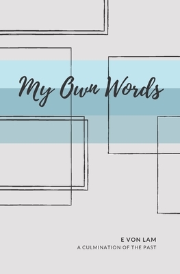 My Own Words: A culmination of the past by E. Von Lam