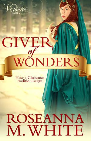 Giver of Wonders: How a Christmas Tradition Began by Roseanna M. White, Roseanna M. White