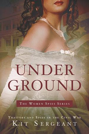 Underground: Traitors and Spies in the Civil War (Women Spies) by Kit Sergeant