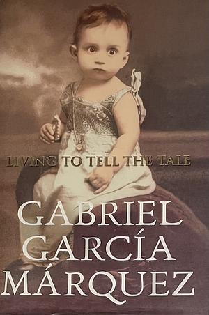 Living to Tell the Tale by Gabriel García Márquez