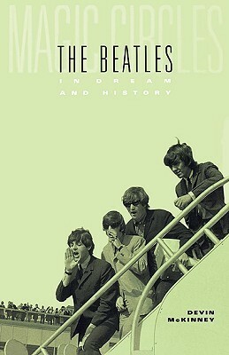 Magic Circles: The Beatles in Dream and History by Devin McKinney