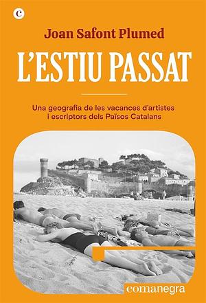 L'estiu passat: una geografia de les vacances d'artistes i escriptors dels Països Catalans by Joan Safont i Plumed