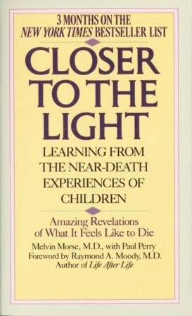 Closer to the Light: Learning from the Near-Death Experiences of Children by Raymond A. Moody Jr., Paul Perry, Melvin Morse