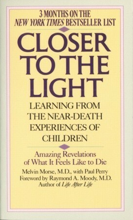 Closer to the Light: Learning from the Near-Death Experiences of Children by Melvin Morse, Raymond A. Moody Jr., Paul Perry