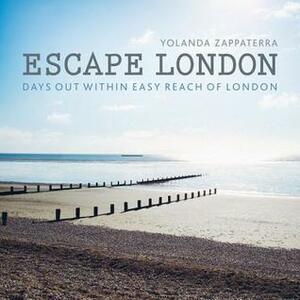 Escape London: Days Out Within Easy Reach of London by Yolanda Zappaterra