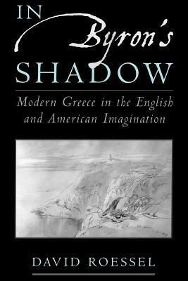 In Byron's Shadow: Modern Greece in the English and American Imagination by David Roessel