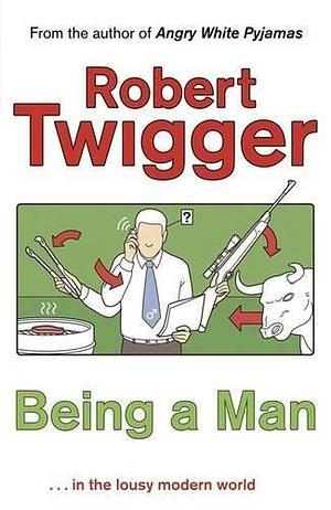 Being a Man by Robert Twigger, Robert Twigger