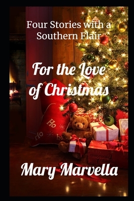 For the Love of Christmas: Four Stories with a Southern Flair by Mary Marvella