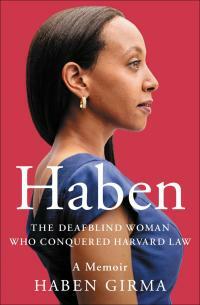 Haben: The Deafblind Woman Who Conquered Harvard Law by Haben Girma