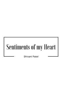 Sentiments of my Heart by Shivani Patel