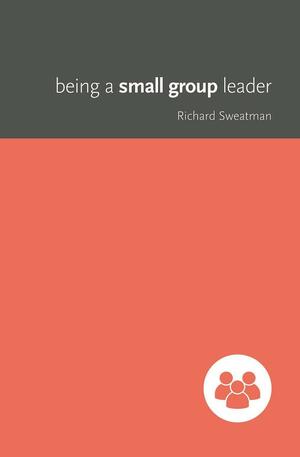 Being a Small Group leader by Richard Sweatman